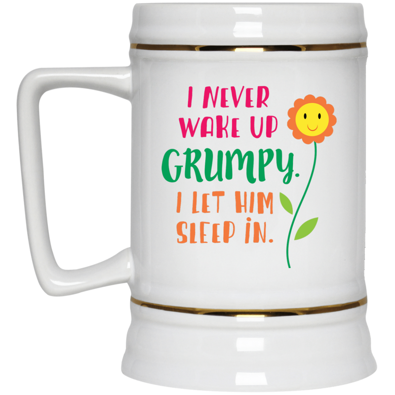 Funny coffee mug - I never wake up Grumpy, I let him sleep in.