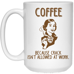 11 oz. funny mug - Coffee, because crack isn't allowed at work.
