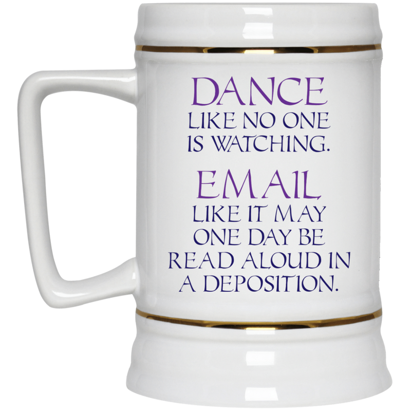 11 oz. funny mug - Dance like no one is watching, email like it may be read in a deposition.