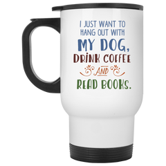 11 oz. mug - I just want to hang out with my dog, drink coffee and read books.