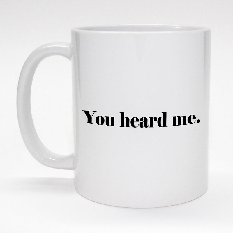 Funny coffee mug - You heard me.