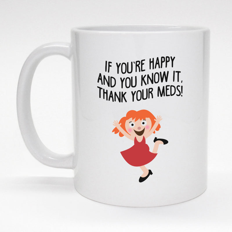 Funny coffee mug - If you're happy and you know it thank your meds.