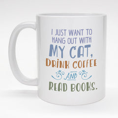 11 oz. mug - I just want to hang out with my cat, drink coffee and read books.
