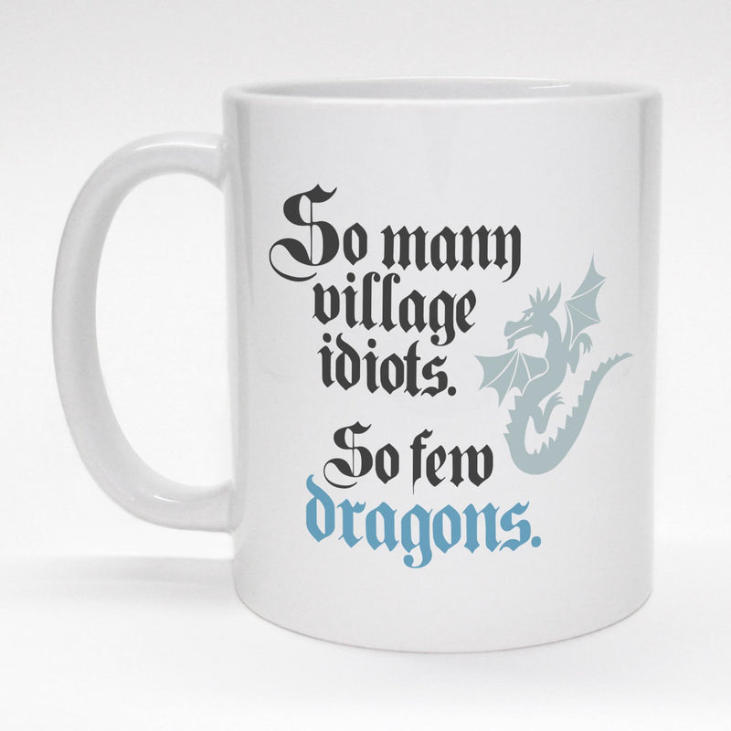 Funny coffee mug - So many Village Idiots, So few Dragons