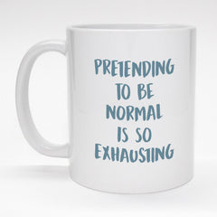 Pretending to be normal is so exhausting - Funny Coffee Mug