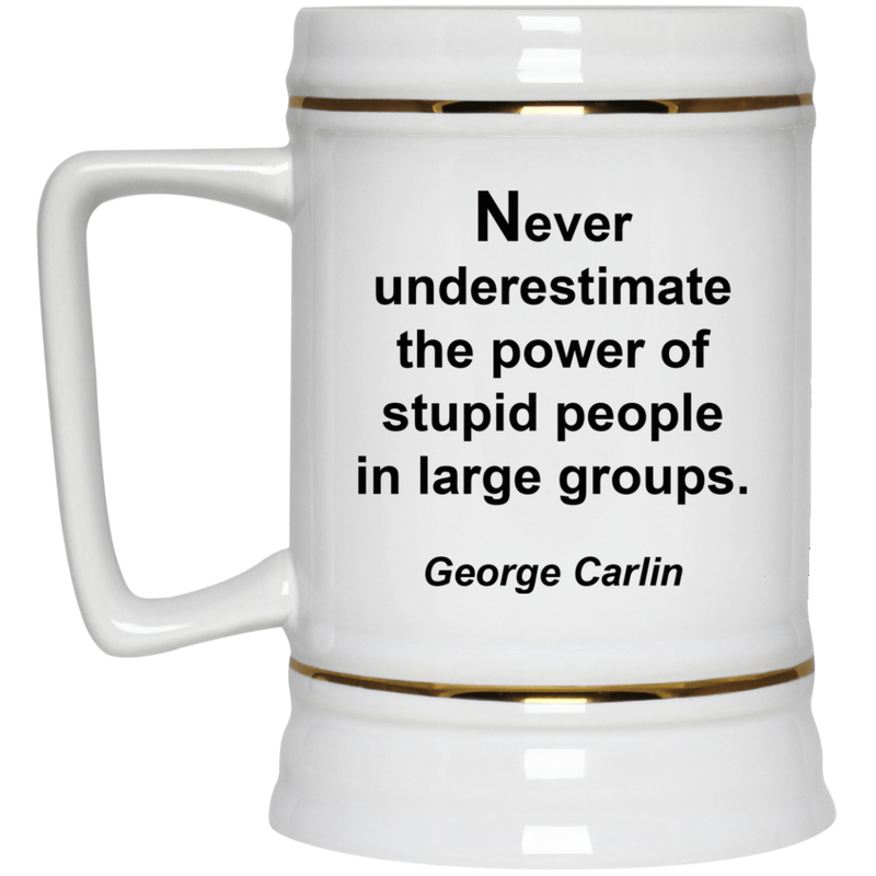 Never underestimate the power of stupid people - quote mug.