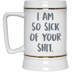 11 oz. funny coffee mug - I am so sick of your sh*t.