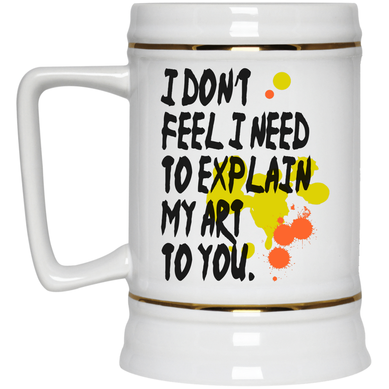 11 oz. coffee mug - I don't feel I need to explain my art to you.