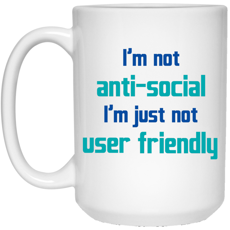 11 oz. coffee mug - I'm not anti-social I'm just not user friendly.