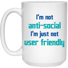 11 oz. coffee mug - I'm not anti-social I'm just not user friendly.