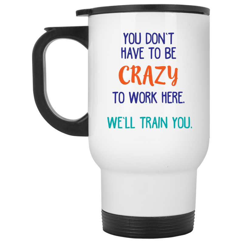 Funny coffee mug - You don't have to be crazy to work here.