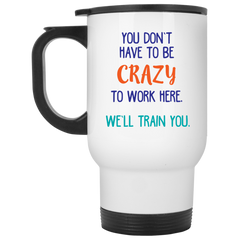 Funny coffee mug - You don't have to be crazy to work here.