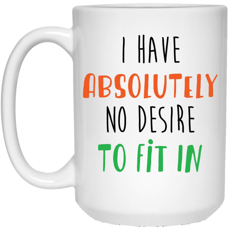 11 oz. funny coffee mug - I have no desire to fit in.