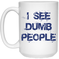 11 oz. funny coffee mug - I see dumb people.