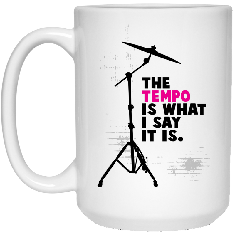 Coffee mug for drummers - the tempo is what I say it is.