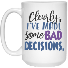 11 oz. funny mug  - Clearly I've made some bad decisions.