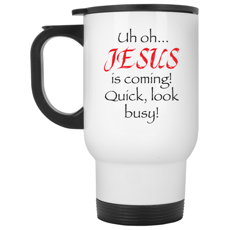 11. oz funny mug - Uh oh, Jesus is coming! Quick look busy!