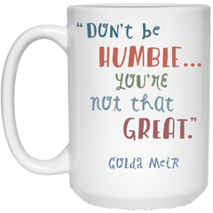 11 oz. coffee mug  with quote - Don't be humble, you're not that great.