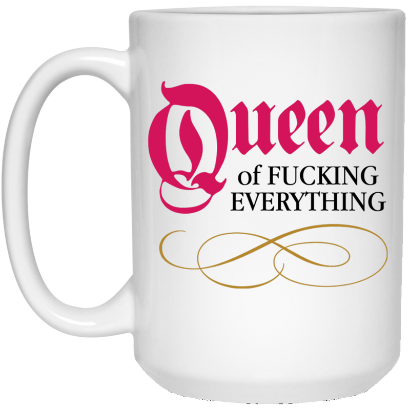 Queen of Fucking Everything - Funny Coffee Mug