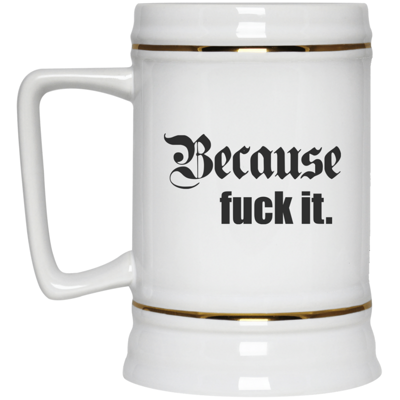 11oz coffee mug with "Because F*ck it." design.